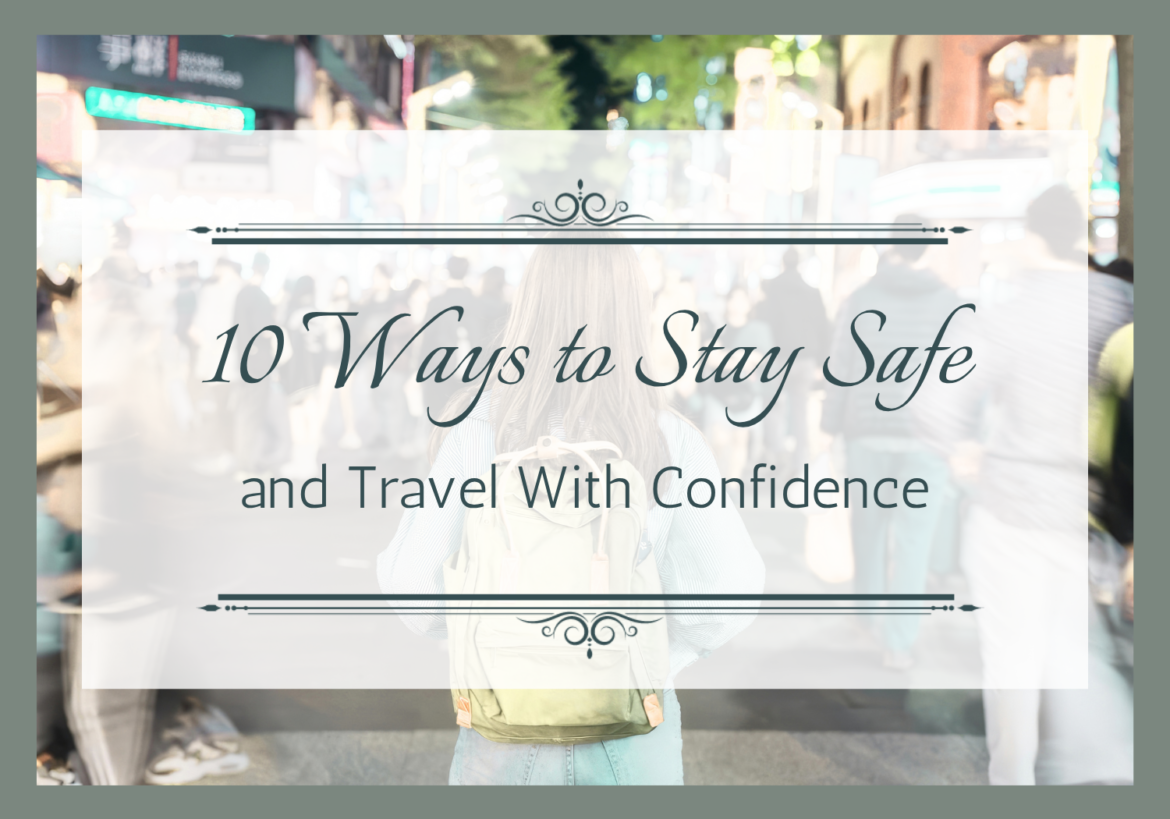 10 Easy Ways to Stay Safe and Travel With Confidence